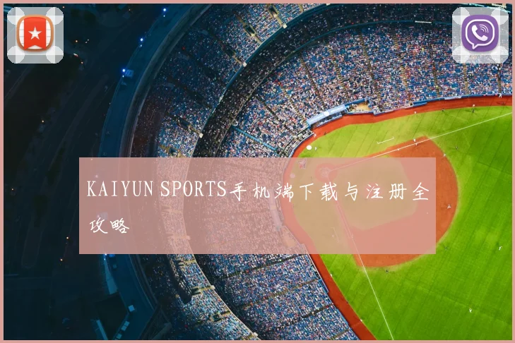 KAIYUN SPORTS手机端下载与注册全攻略